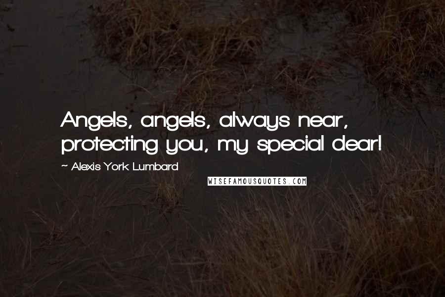 Alexis York Lumbard Quotes: Angels, angels, always near, protecting you, my special dear!