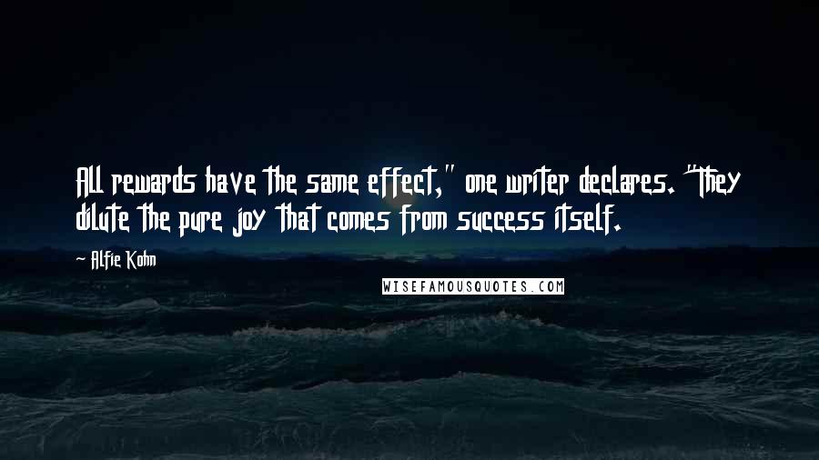 Alfie Kohn Quotes: All rewards have the same effect," one writer declares. "They dilute the pure joy that comes from success itself.