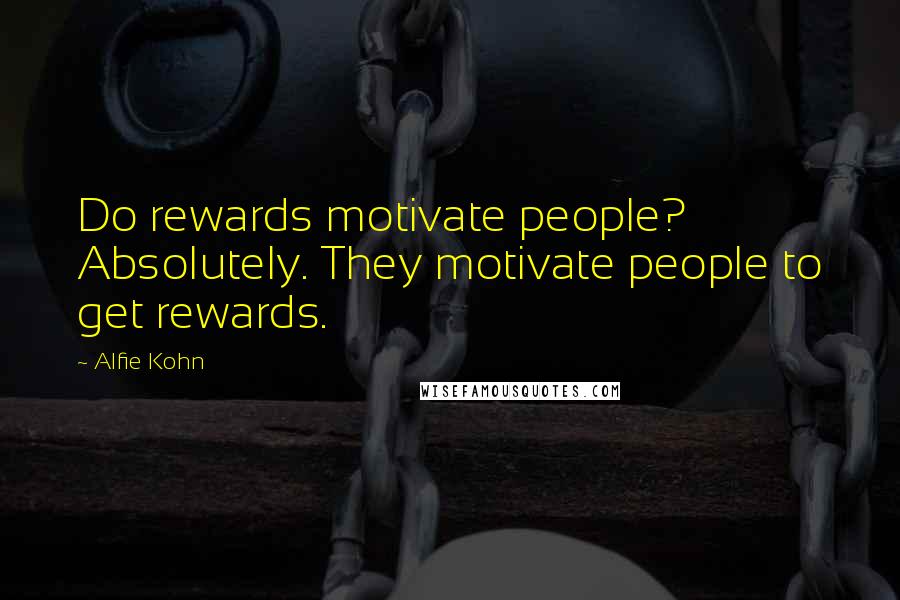 Alfie Kohn Quotes: Do rewards motivate people? Absolutely. They motivate people to get rewards.