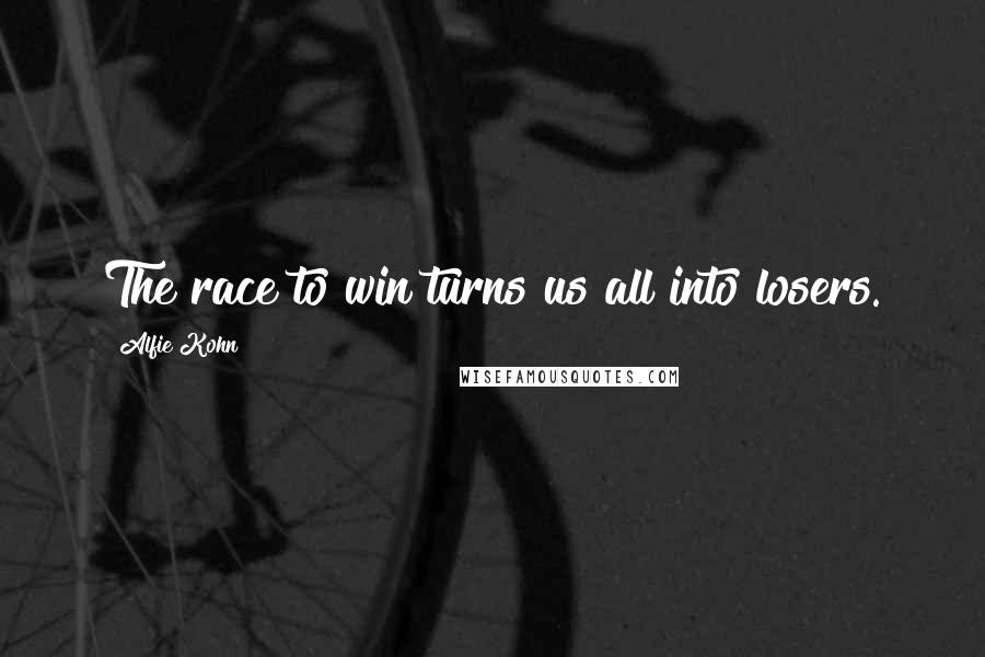 Alfie Kohn Quotes: The race to win turns us all into losers.