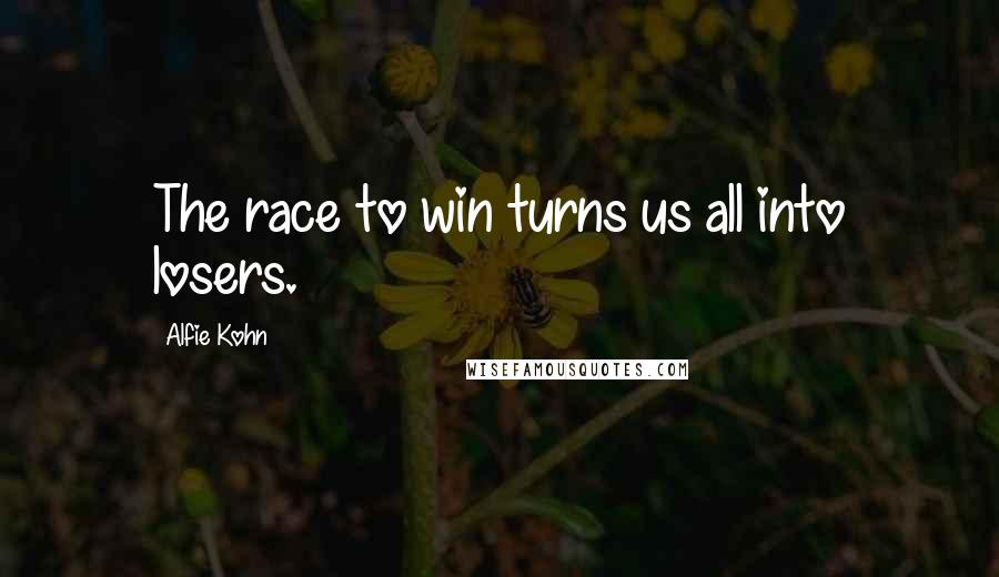 Alfie Kohn Quotes: The race to win turns us all into losers.