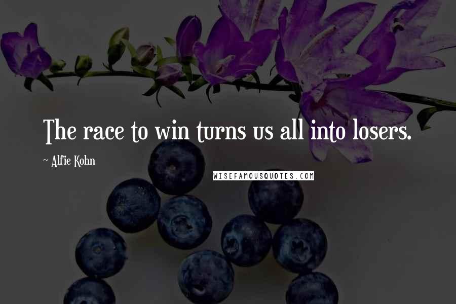 Alfie Kohn Quotes: The race to win turns us all into losers.