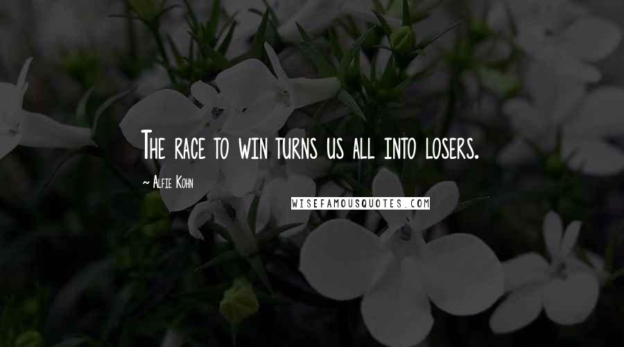 Alfie Kohn Quotes: The race to win turns us all into losers.