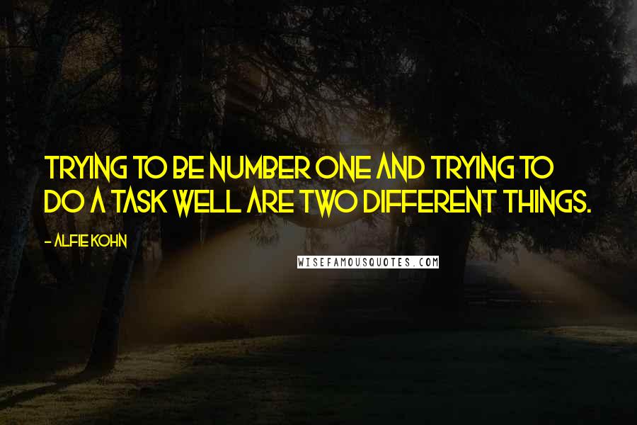 Alfie Kohn Quotes: Trying to be number one and trying to do a task well are two different things.