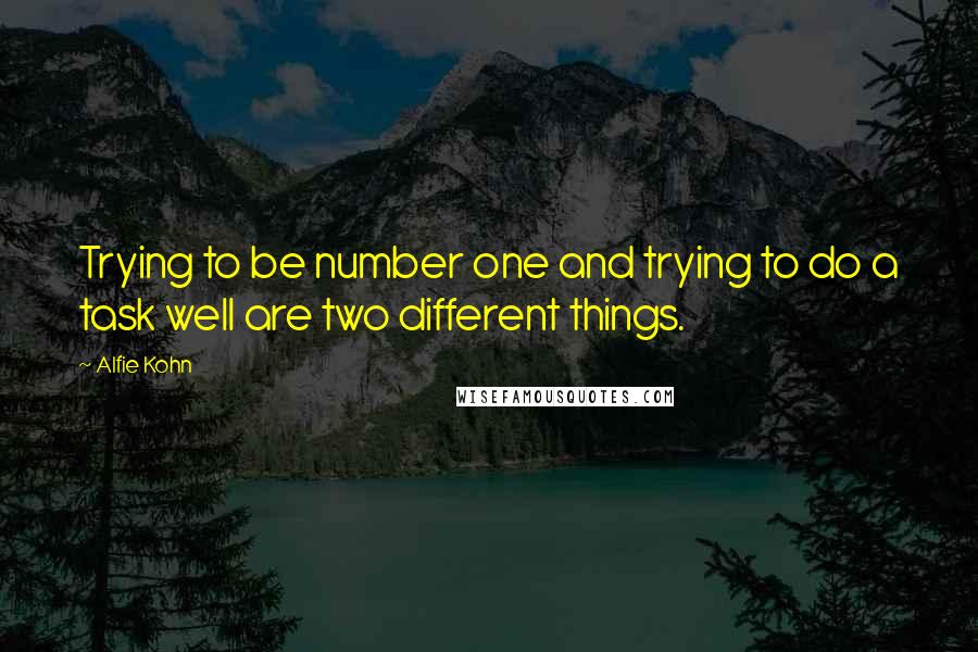 Alfie Kohn Quotes: Trying to be number one and trying to do a task well are two different things.