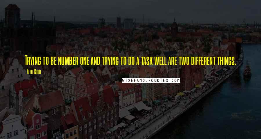 Alfie Kohn Quotes: Trying to be number one and trying to do a task well are two different things.