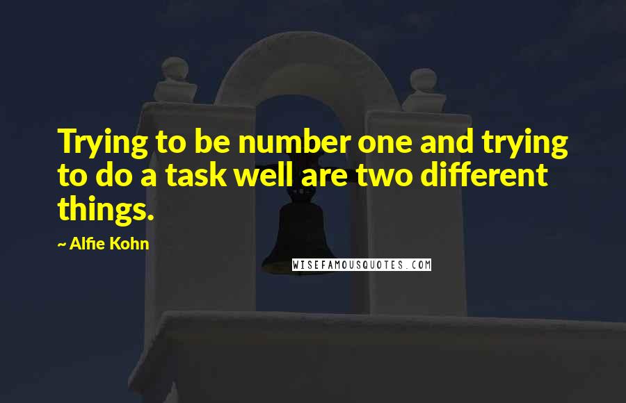 Alfie Kohn Quotes: Trying to be number one and trying to do a task well are two different things.