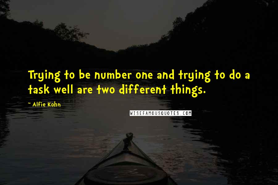 Alfie Kohn Quotes: Trying to be number one and trying to do a task well are two different things.