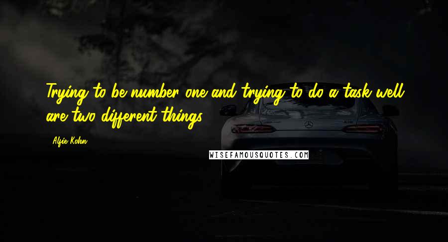 Alfie Kohn Quotes: Trying to be number one and trying to do a task well are two different things.