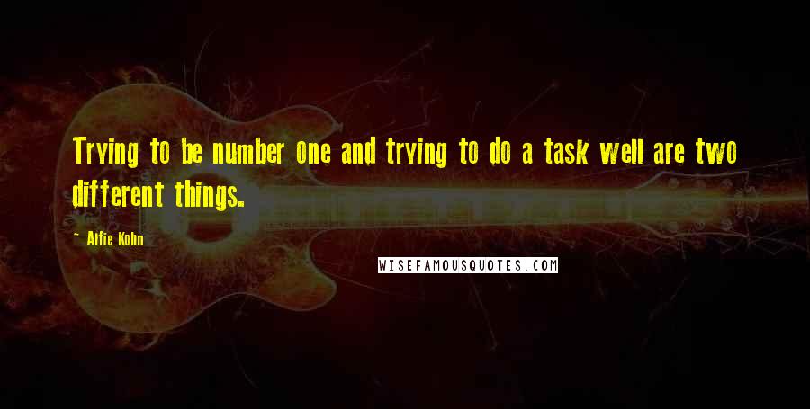 Alfie Kohn Quotes: Trying to be number one and trying to do a task well are two different things.