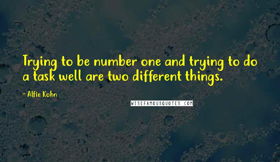 Alfie Kohn Quotes: Trying to be number one and trying to do a task well are two different things.