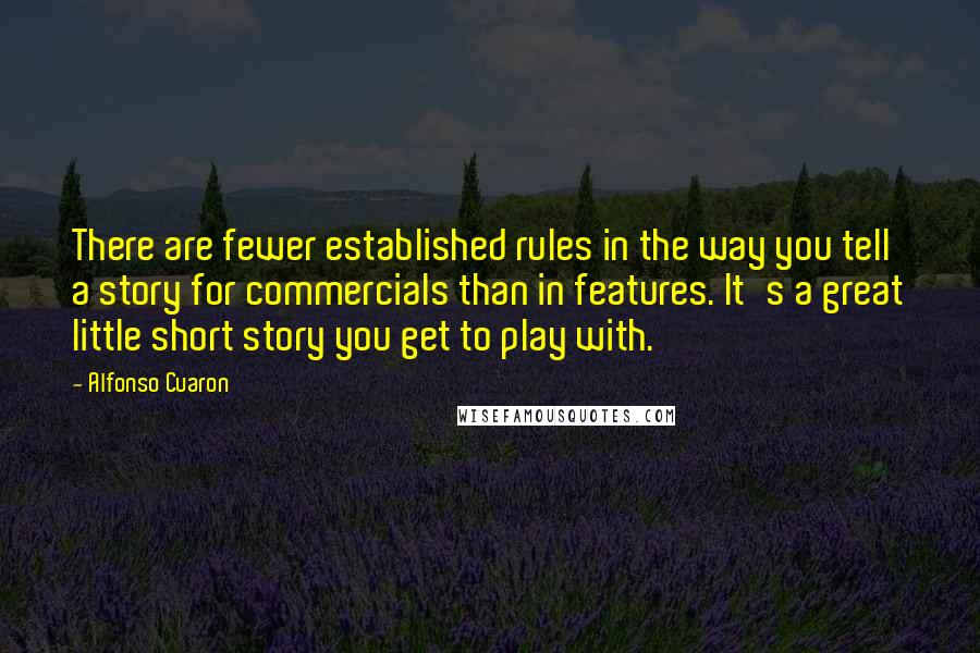 Alfonso Cuaron Quotes: There are fewer established rules in the way you tell a story for commercials than in features. It's a great little short story you get to play with.