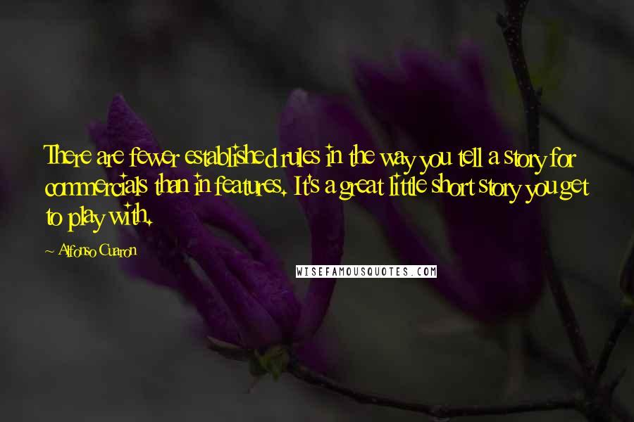 Alfonso Cuaron Quotes: There are fewer established rules in the way you tell a story for commercials than in features. It's a great little short story you get to play with.
