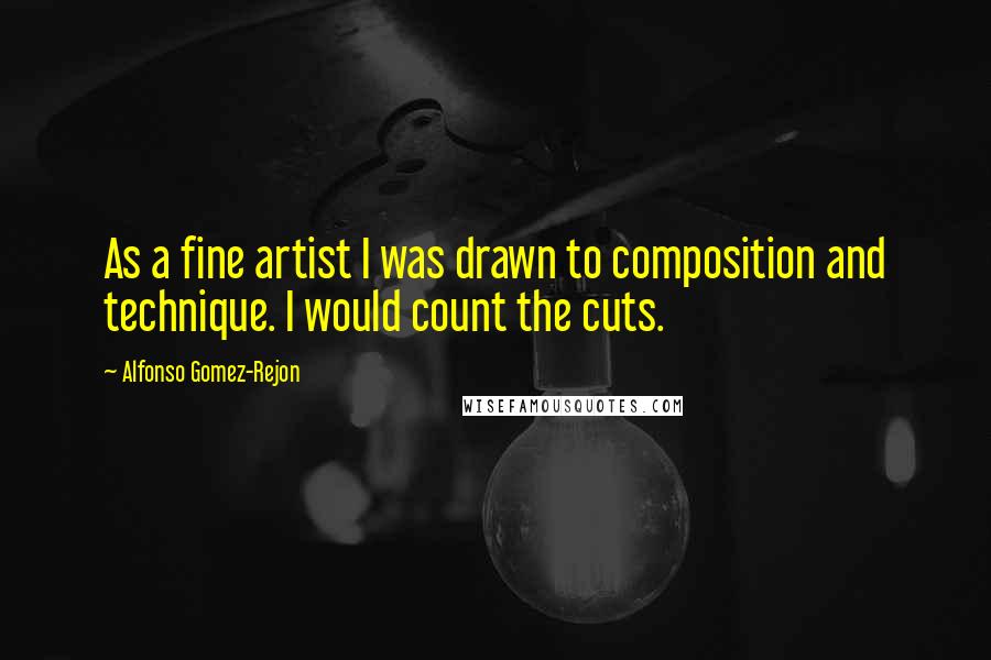 Alfonso Gomez-Rejon Quotes: As a fine artist I was drawn to composition and technique. I would count the cuts.