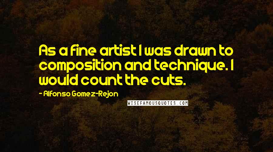 Alfonso Gomez-Rejon Quotes: As a fine artist I was drawn to composition and technique. I would count the cuts.