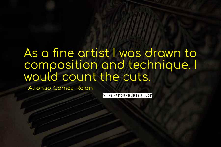 Alfonso Gomez-Rejon Quotes: As a fine artist I was drawn to composition and technique. I would count the cuts.