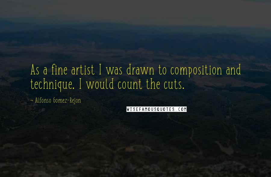 Alfonso Gomez-Rejon Quotes: As a fine artist I was drawn to composition and technique. I would count the cuts.