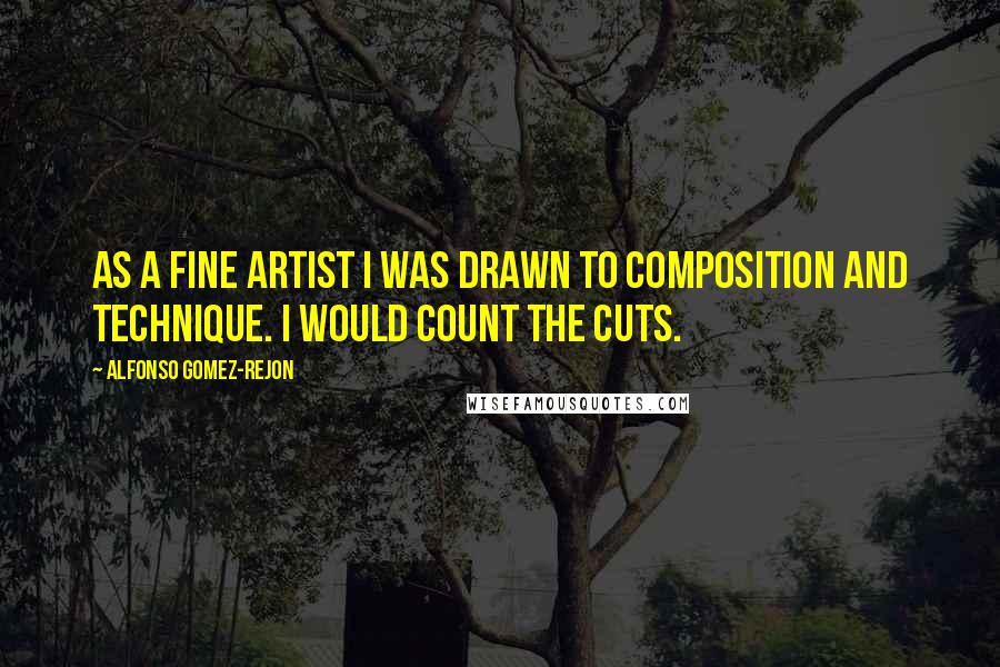 Alfonso Gomez-Rejon Quotes: As a fine artist I was drawn to composition and technique. I would count the cuts.