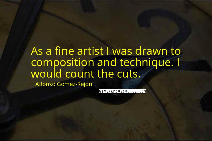 Alfonso Gomez-Rejon Quotes: As a fine artist I was drawn to composition and technique. I would count the cuts.