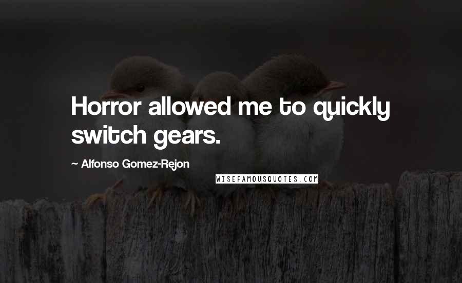 Alfonso Gomez-Rejon Quotes: Horror allowed me to quickly switch gears.