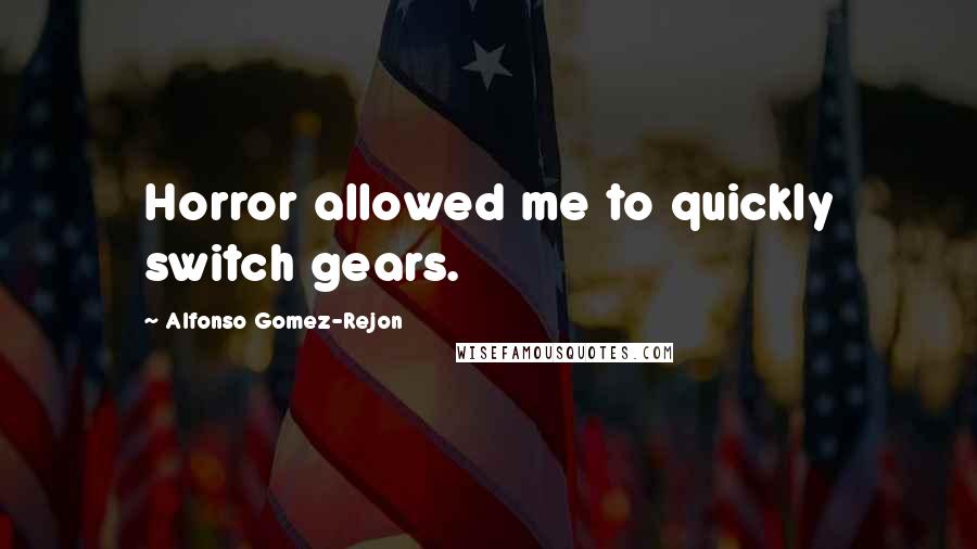 Alfonso Gomez-Rejon Quotes: Horror allowed me to quickly switch gears.