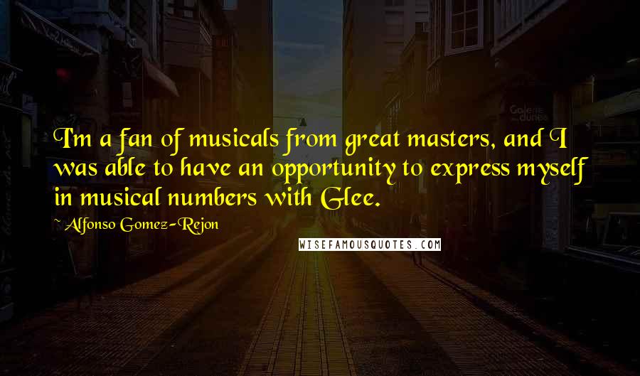 Alfonso Gomez-Rejon Quotes: I'm a fan of musicals from great masters, and I was able to have an opportunity to express myself in musical numbers with Glee.