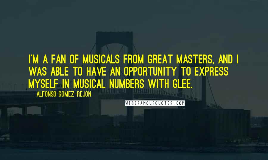 Alfonso Gomez-Rejon Quotes: I'm a fan of musicals from great masters, and I was able to have an opportunity to express myself in musical numbers with Glee.