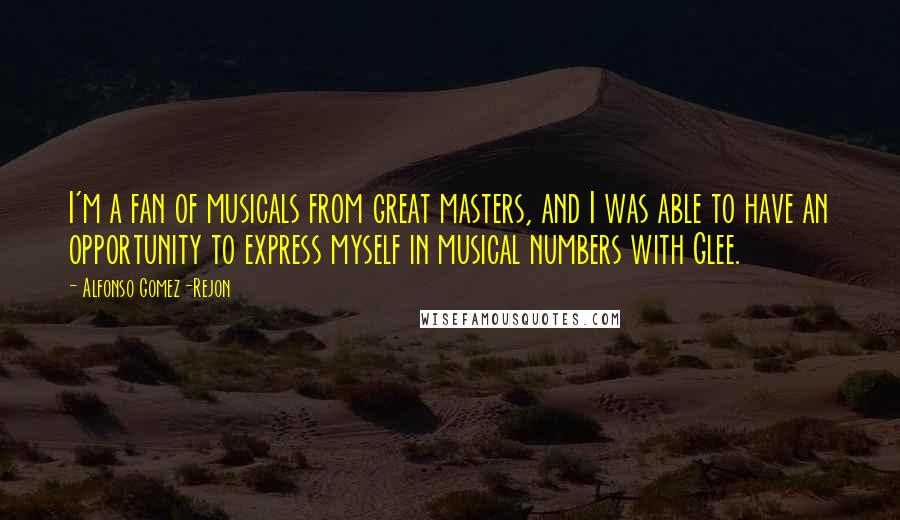 Alfonso Gomez-Rejon Quotes: I'm a fan of musicals from great masters, and I was able to have an opportunity to express myself in musical numbers with Glee.