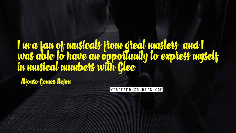 Alfonso Gomez-Rejon Quotes: I'm a fan of musicals from great masters, and I was able to have an opportunity to express myself in musical numbers with Glee.