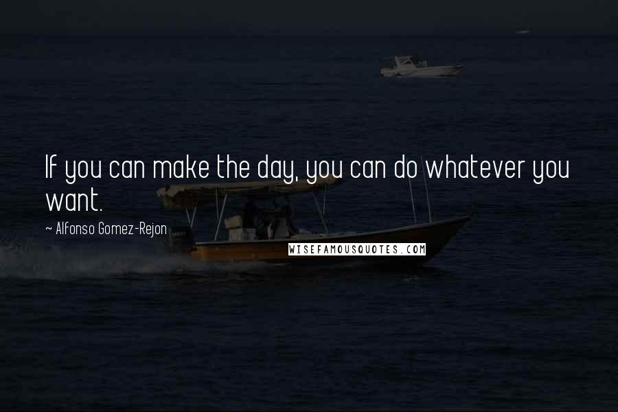 Alfonso Gomez-Rejon Quotes: If you can make the day, you can do whatever you want.