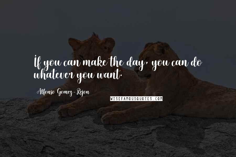 Alfonso Gomez-Rejon Quotes: If you can make the day, you can do whatever you want.