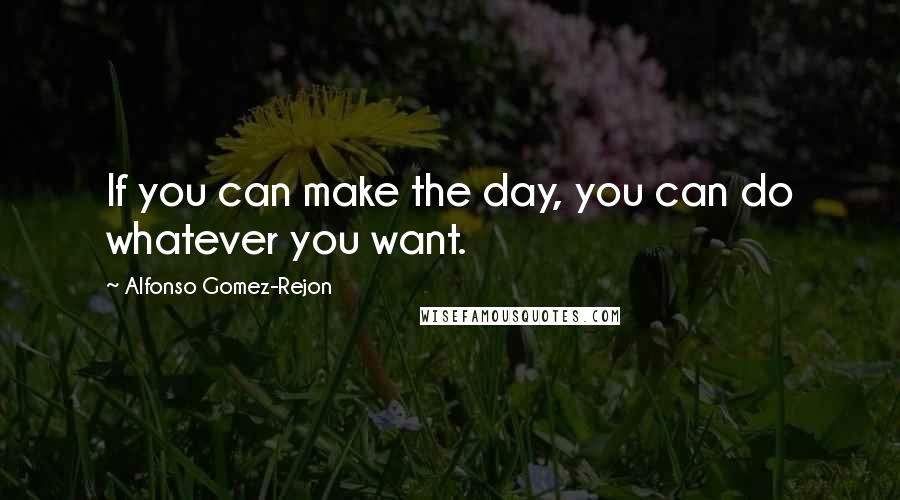 Alfonso Gomez-Rejon Quotes: If you can make the day, you can do whatever you want.