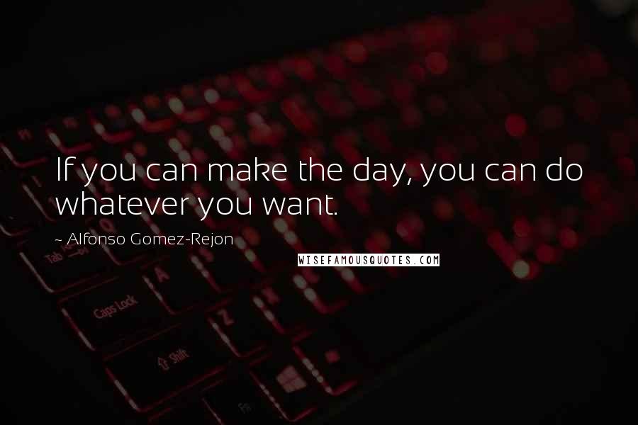 Alfonso Gomez-Rejon Quotes: If you can make the day, you can do whatever you want.