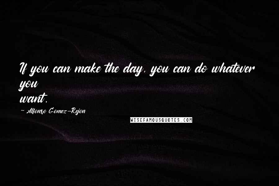 Alfonso Gomez-Rejon Quotes: If you can make the day, you can do whatever you want.