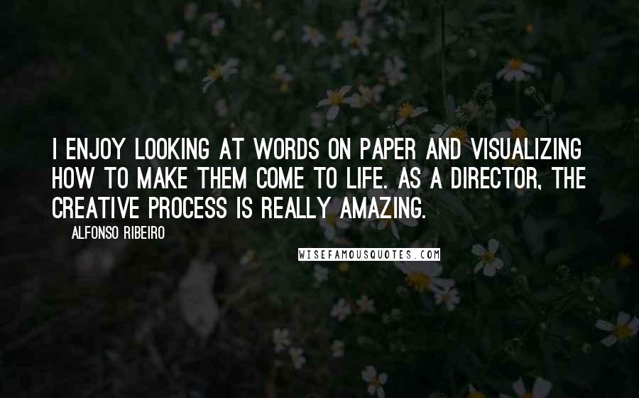 Alfonso Ribeiro Quotes: I enjoy looking at words on paper and visualizing how to make them come to life. As a director, the creative process is really amazing.
