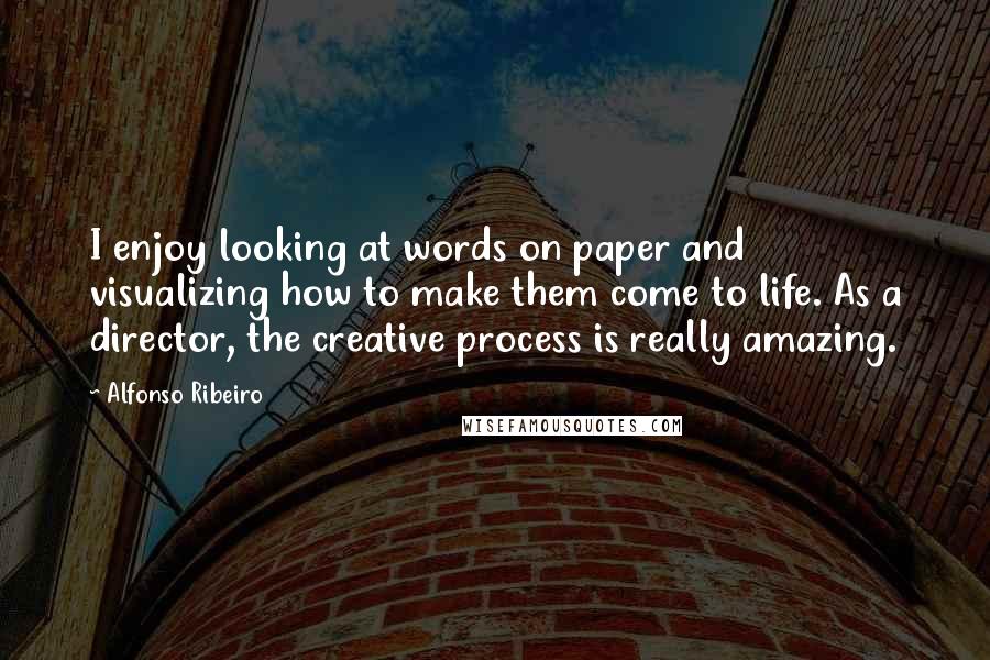 Alfonso Ribeiro Quotes: I enjoy looking at words on paper and visualizing how to make them come to life. As a director, the creative process is really amazing.