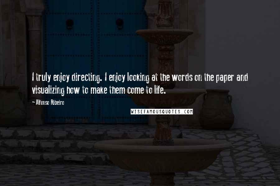 Alfonso Ribeiro Quotes: I truly enjoy directing. I enjoy looking at the words on the paper and visualizing how to make them come to life.