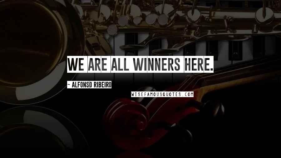 Alfonso Ribeiro Quotes: We are all winners here.