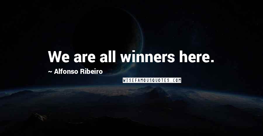 Alfonso Ribeiro Quotes: We are all winners here.