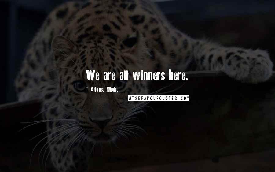 Alfonso Ribeiro Quotes: We are all winners here.