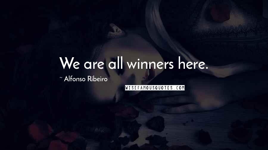 Alfonso Ribeiro Quotes: We are all winners here.