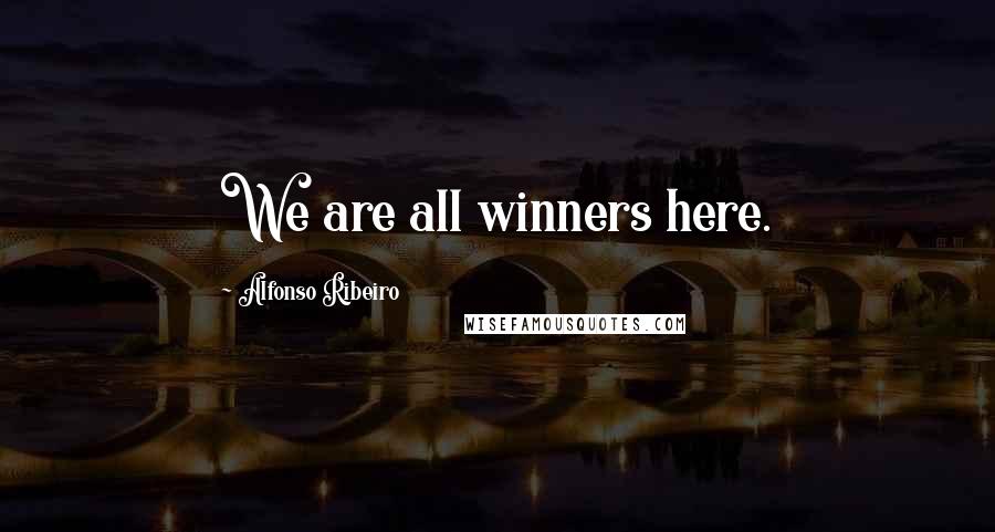 Alfonso Ribeiro Quotes: We are all winners here.