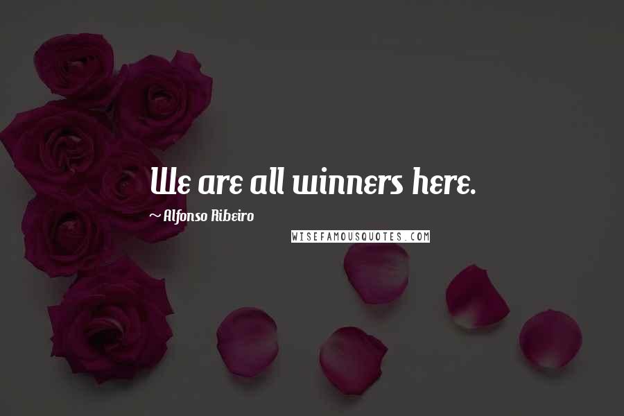 Alfonso Ribeiro Quotes: We are all winners here.