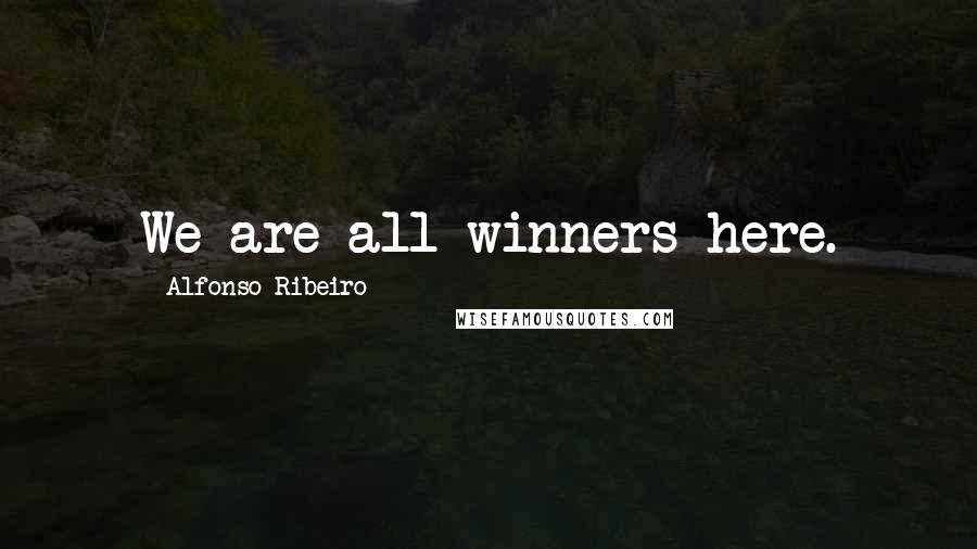 Alfonso Ribeiro Quotes: We are all winners here.