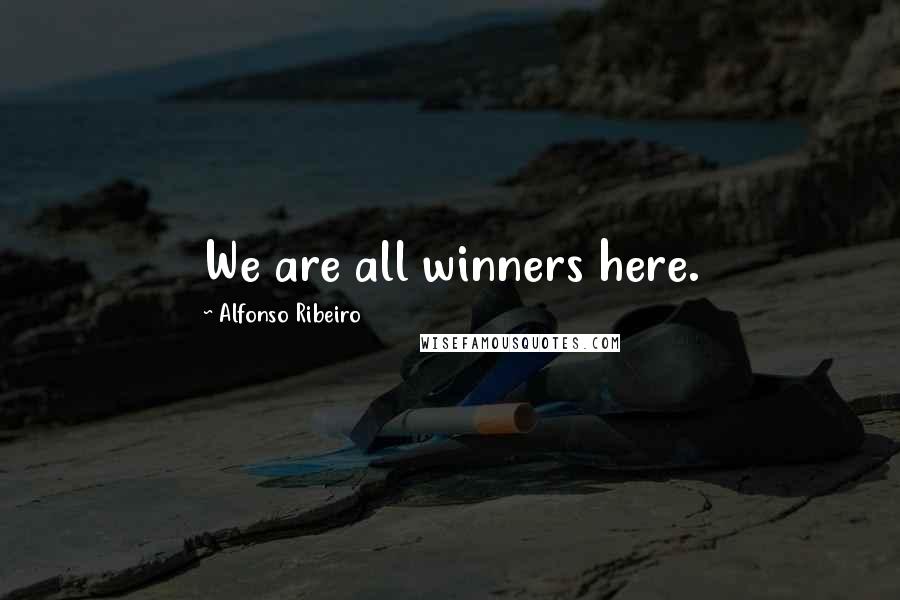 Alfonso Ribeiro Quotes: We are all winners here.