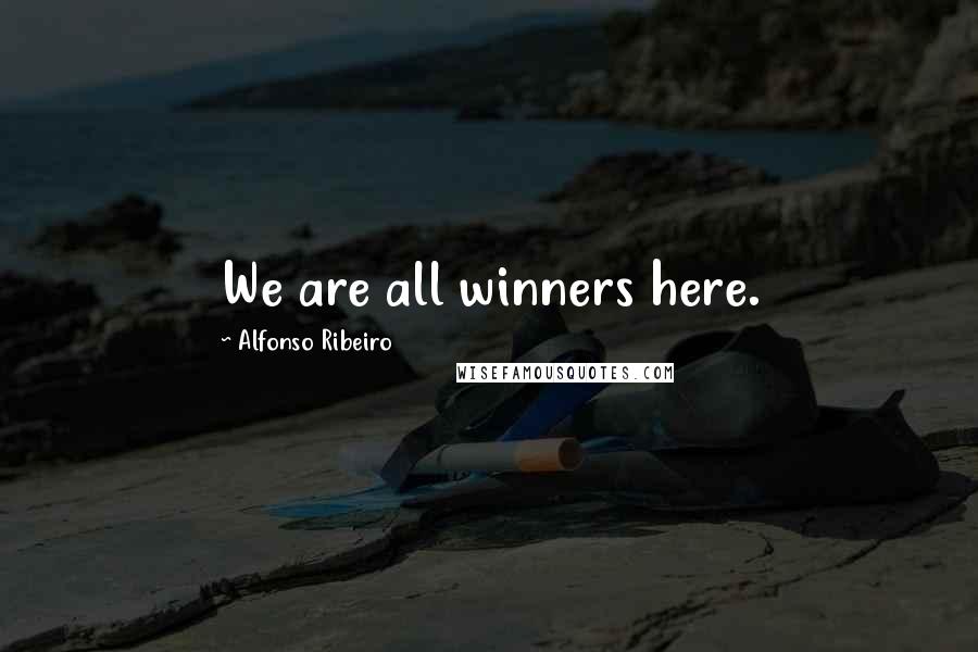 Alfonso Ribeiro Quotes: We are all winners here.