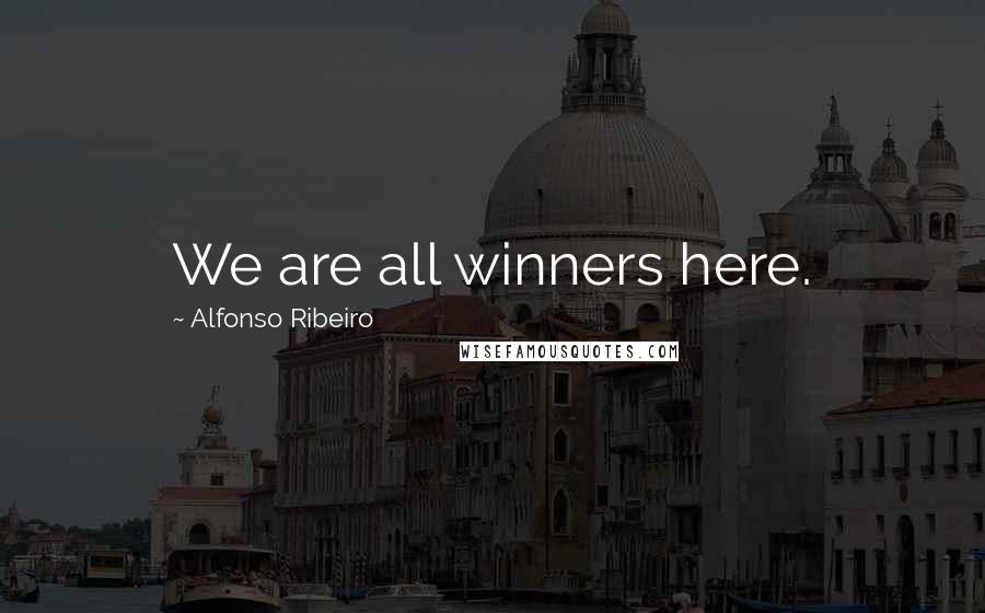 Alfonso Ribeiro Quotes: We are all winners here.