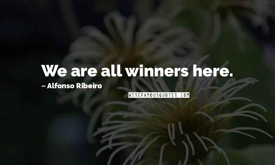 Alfonso Ribeiro Quotes: We are all winners here.