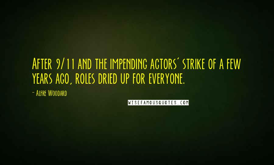 Alfre Woodard Quotes: After 9/11 and the impending actors' strike of a few years ago, roles dried up for everyone.