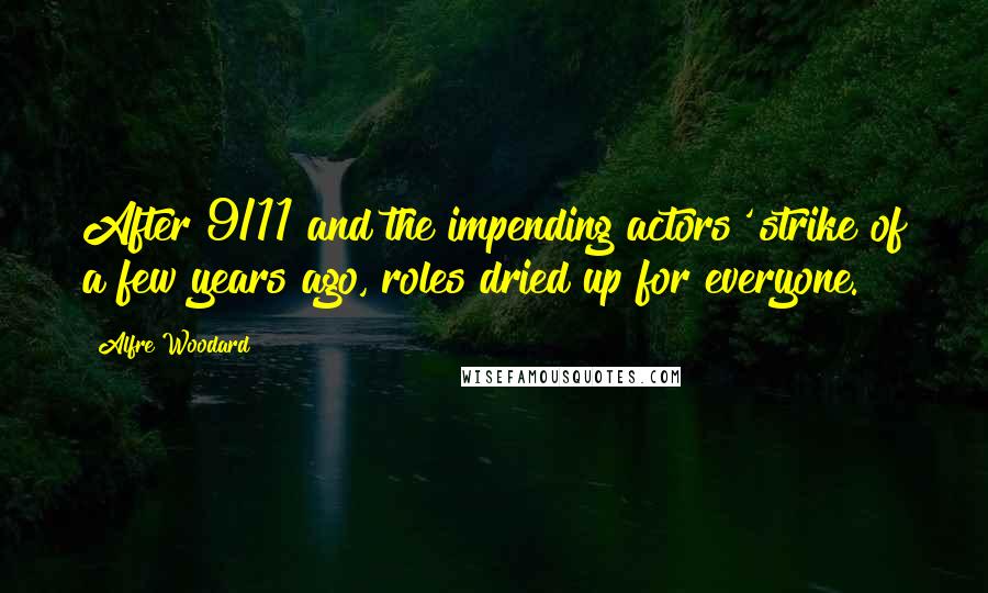 Alfre Woodard Quotes: After 9/11 and the impending actors' strike of a few years ago, roles dried up for everyone.